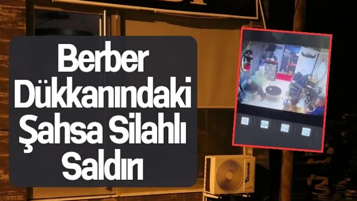 Berber dükkanındaki şahsa silahlı saldırı