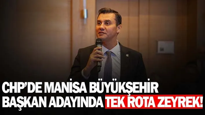 CHP'de Manisa Büyükşehir Başkan adayında tek Rota Zeyrek…