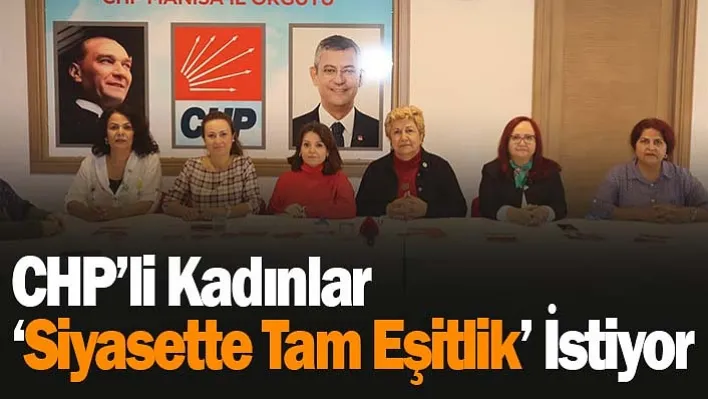 CHP'li Kadınlar 'Siyasette Tam Eşitlik' İstiyor