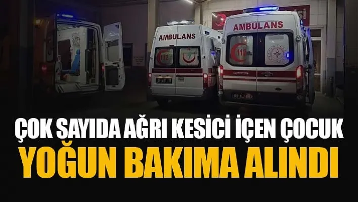 Çok Sayıda Ağrı Kesici İçen Çocuk Yoğun Bakıma Alındı