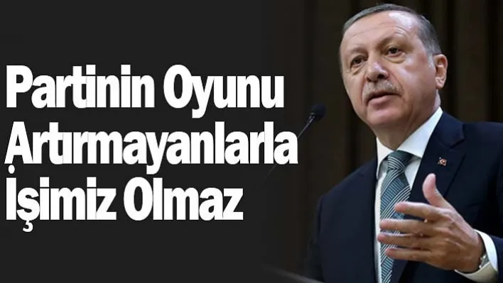 Cumhurbaşkanı Erdoğan: Partinin Oyunu Artırmayanlarla İşimiz Olmaz