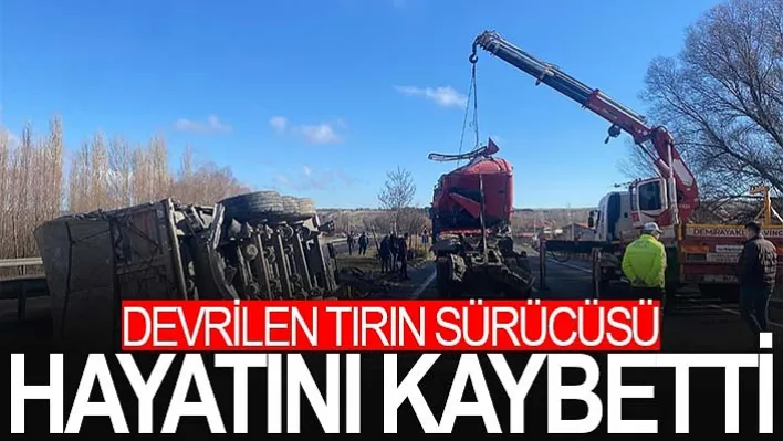 Devrilen tırın sürücüsü hayatını kaybetti