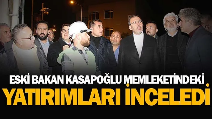 Eski Bakan Kasapoğlu Memleketindeki Yatırımları İnceledi