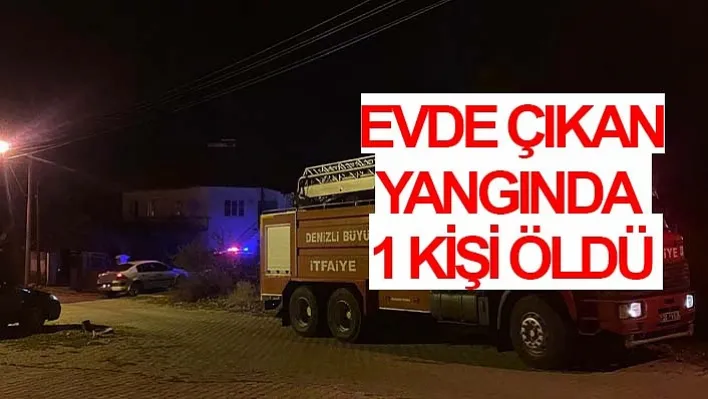 Evde Çıkan Yangında 1 Kişi Öldü