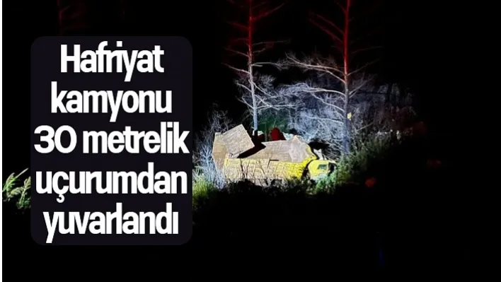 Hafriyat kamyonu 30 metrelik uçurumdan yuvarlandı