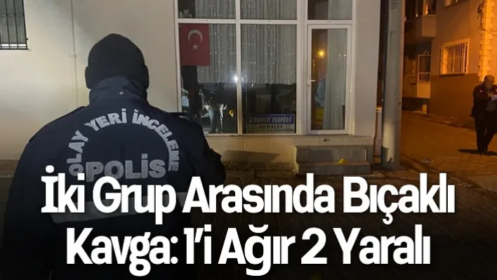 İki Grup Arasında Bıçaklı Kavga: 1'i Ağır 2 Yaralı