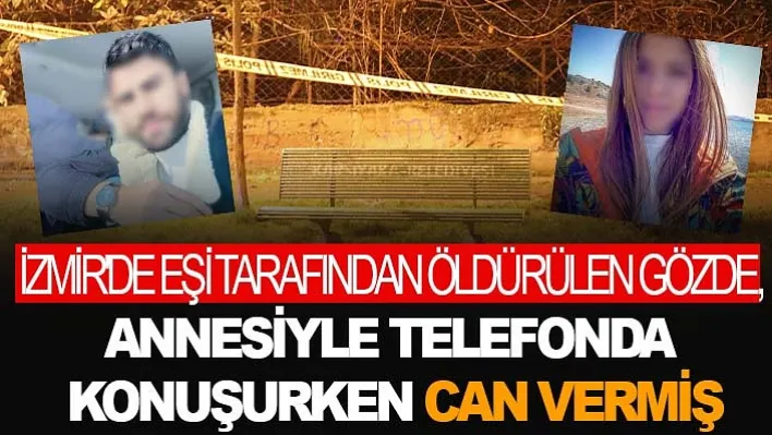 İzmir'de Eşi Tarafından Öldürülen Gözde, Annesiyle Telefonda Konuşurken Can Vermiş