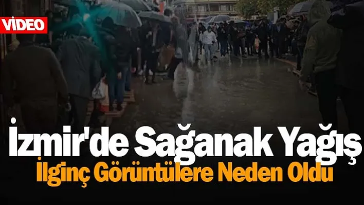 İzmir'de sağanak yağış ilginç görüntülere neden oldu