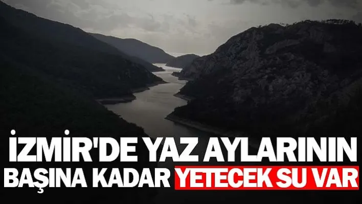 İzmir'de Yaz Aylarının Başına Kadar Yetecek Su Var