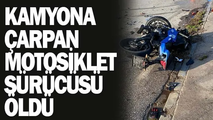 Kamyona Çarpan Motosiklet Sürücüsü Öldü