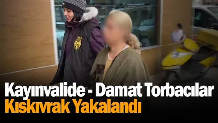 Kayınvalide - Damat Torbacılar Kıskıvrak Yakalandı