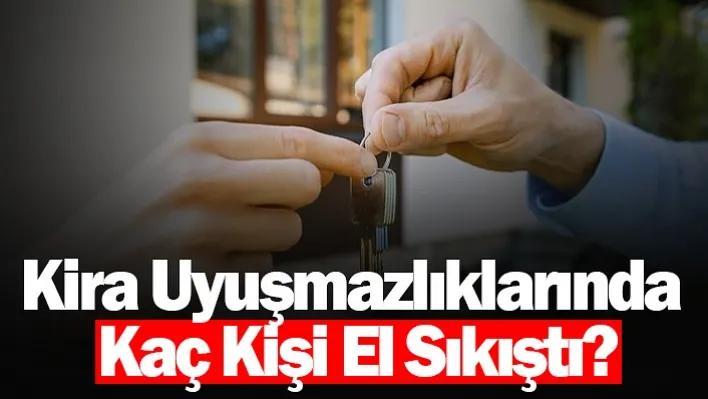 Kira Uyuşmazlıklarında Kaç Kişi El Sıkıştı?