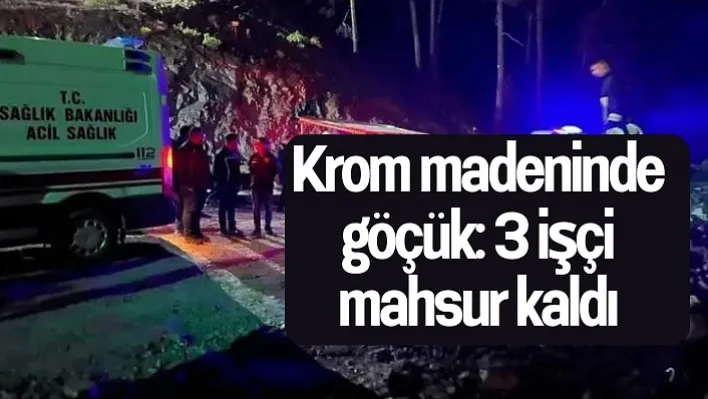 Krom madeninde göçük: 3 işçi mahsur kaldı