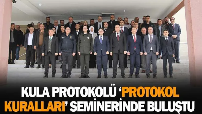 Kula Protokolü 'Protokol Kuralları' Seminerinde Buluştu