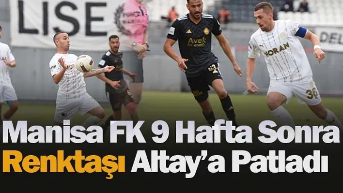 Manisa FK 9 Hafta Sonra Renktaşı  Altay'a Patladı: 3-0