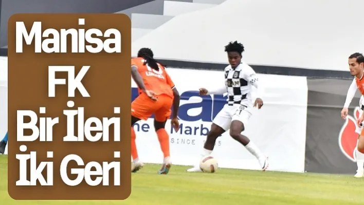 Manisa FK Ligde Mehter Takımı Gibi Bir İleri İki Geri  1-1