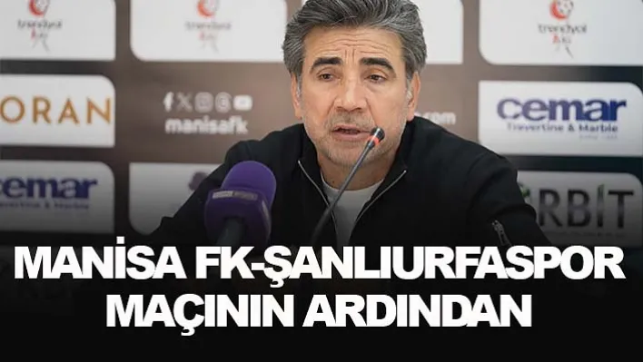 Manisa FK-Şanlıurfaspor maçının ardından