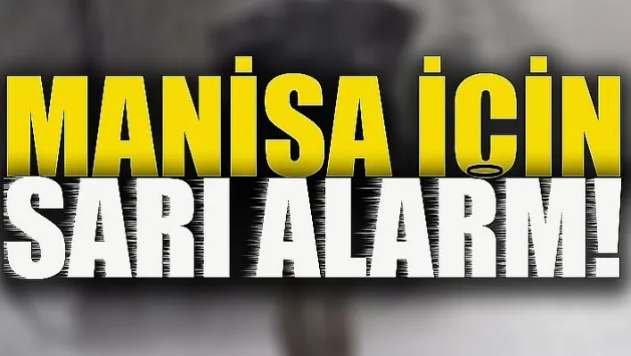 Manisa İçin Sarı Kodlu Uyarı!