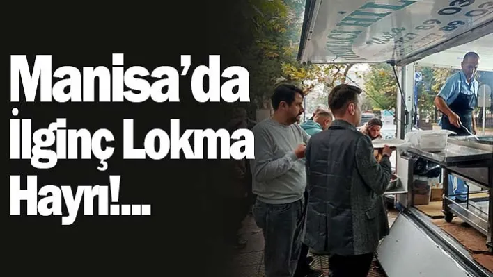 Manisa'da ilginç lokma hayrı !...