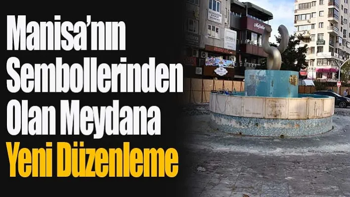 Manisa'da Meydana Yeni Düzenleme