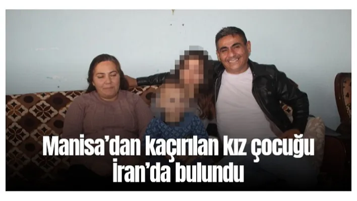 Manisa'dan kaçırılan kız çocuğu İran'da bulundu