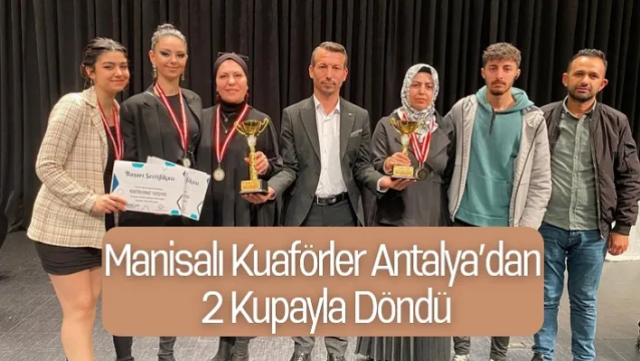 Manisalı Kuaförler Antalya'dan 2 Kupayla Döndü