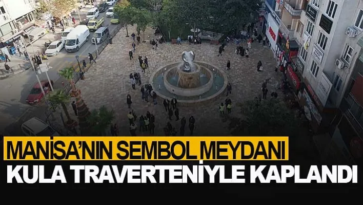 Manisa'nın Sembol Meydanı Kula Traverteniyle Kaplandı