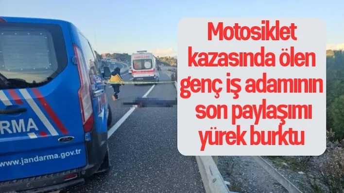 Motosiklet kazasında ölen genç iş adamının son paylaşımı yürek burktu