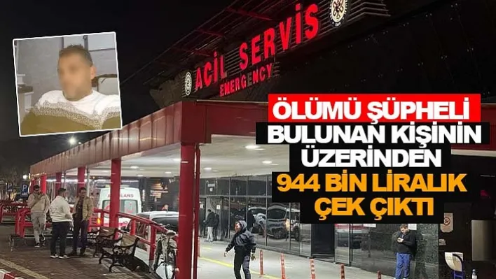 Ölümü şüpheli bulunan kişinin üzerinden 944 bin liralık çek çıktı