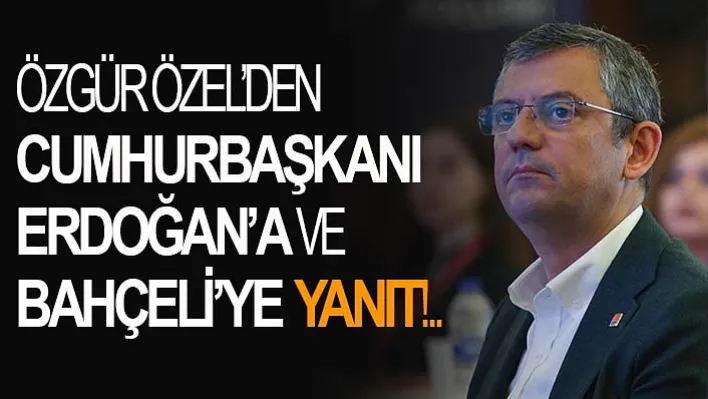 Özgür Özel'den Cumhurbaşkanı Erdoğan'a Ve Bahçeli'ye Yanıt