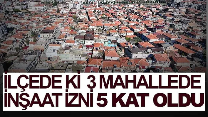 İlçede ki 3 mahallede inşaat izni 5 kat oldu