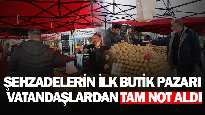 Şehzadelerin İlk Butik Pazarı Vatandaşlardan Tam Not Aldı 