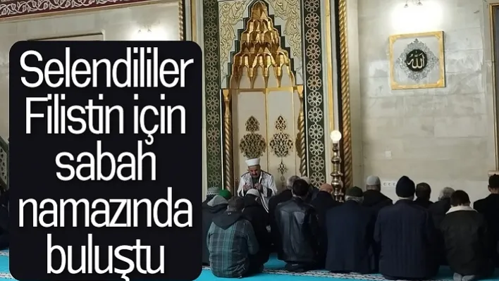 Selendililer Filistin için sabah namazında buluştu