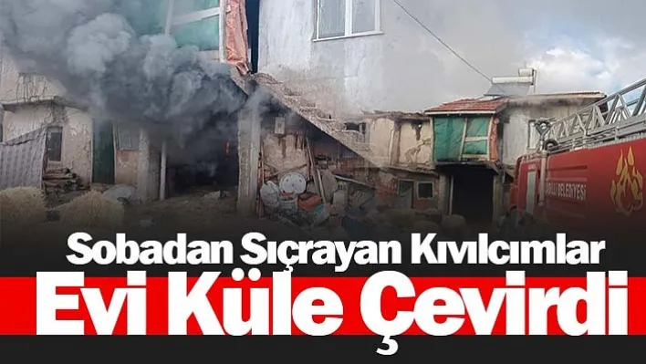 Sobadan Sıçrayan Kıvılcımlar Evi Küle Çevirdi