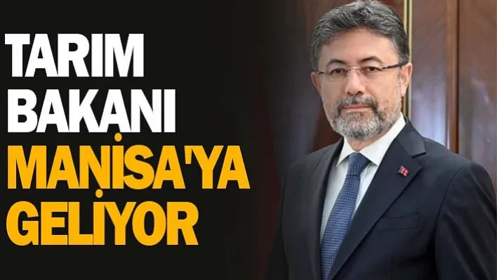 Tarım ve Orman Bakanı İbrahim Yumaklı Manisa'ya Geliyor!