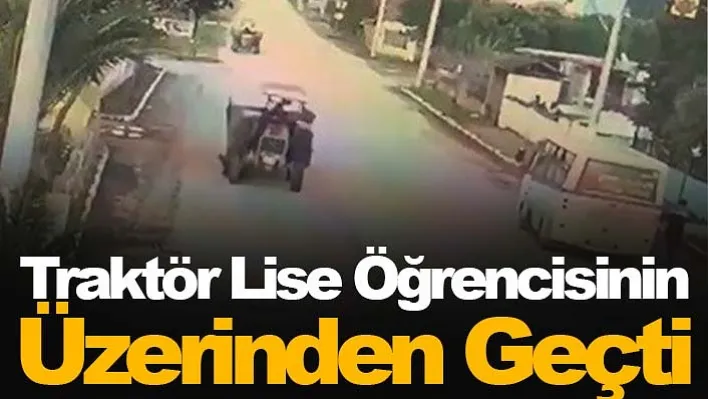 Traktör lise öğrencisinin üzerinden geçti: Kaza anbean kameralara yansıdı