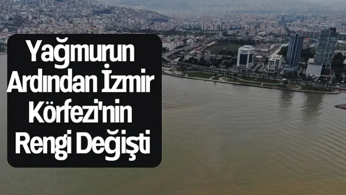 Yağmurun ardından İzmir Körfezi'nin rengi değişti