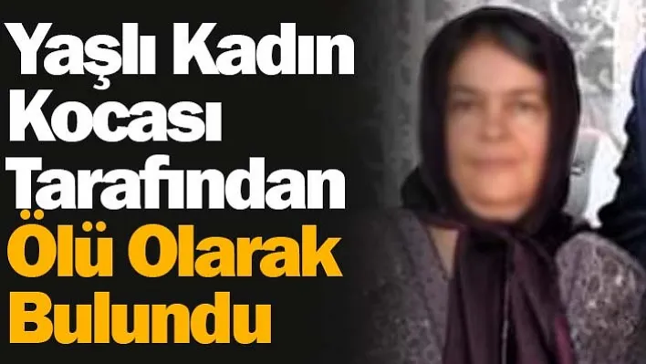 Yaşlı kadın kocası tarafından ölü olarak bulundu