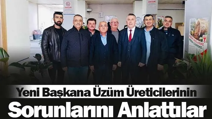 Yeni başkana üzüm üreticilerinin sorunlarını anlattılar