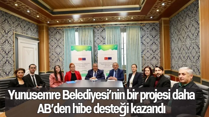 Yunusemre Belediyesi'nin bir projesi daha AB'den hibe desteği kazandı