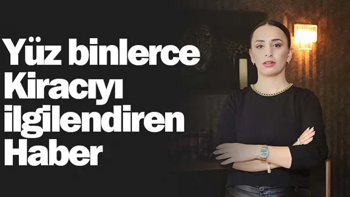 Yüz binlerce kiracıyı ilgilendiren haber