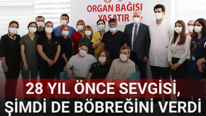 28 yıl önce sevgisini, şimdi de böbreğini verdi