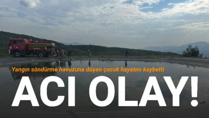 Acı olay... Yangın söndürme havuzuna düşen çocuk hayatını kaybetti