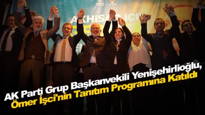 AK Parti Grup Başkanvekili Yenişehirlioğlu,  Ömer İşci'nin tanıtım programına katıldı