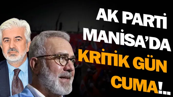 AK Parti Manisa'da Kritik Gün Cuma!..