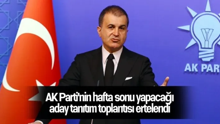 AK Parti'nin hafta sonu yapacağı aday tanıtım toplantısı ertelendi