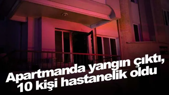 Apartmanda yangın çıktı, 10 kişi hastanelik oldu