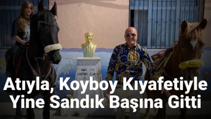 Atıyla, koyboy kıyafetiyle yine sandık başına gitti