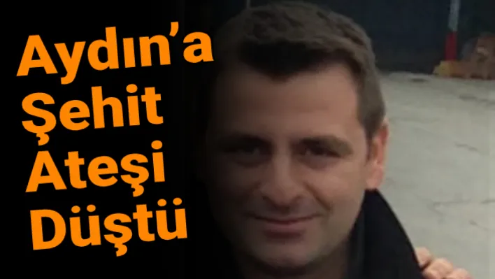 Aydın'a şehit ateşi düştü