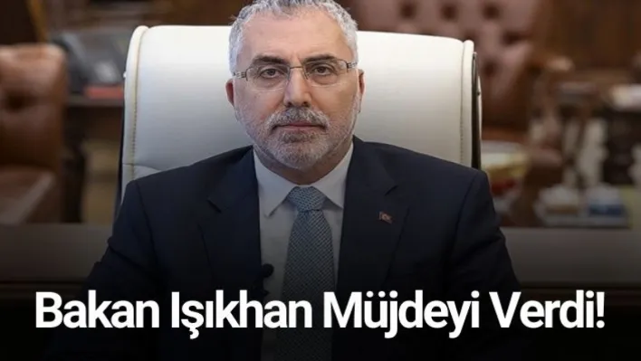 Bakan Işıkhan Müjdeyi Verdi! Prim Gün Sayısı Düşüyor